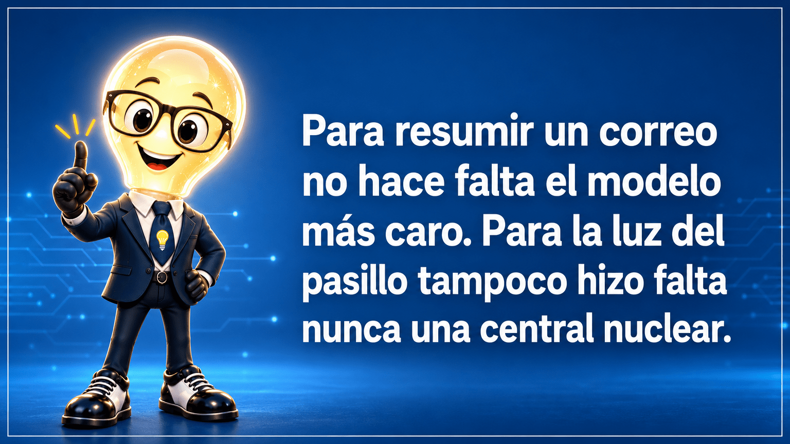Tarjeta horizontal del Señor Idea, con cabeza de bombilla luminosa, gafas negras grandes, traje azul marino y corbata con bombilla, junto a la frase «Para resumir un correo no hace falta el modelo más caro. Para la luz del pasillo tampoco hizo falta nunca una central nuclear.»