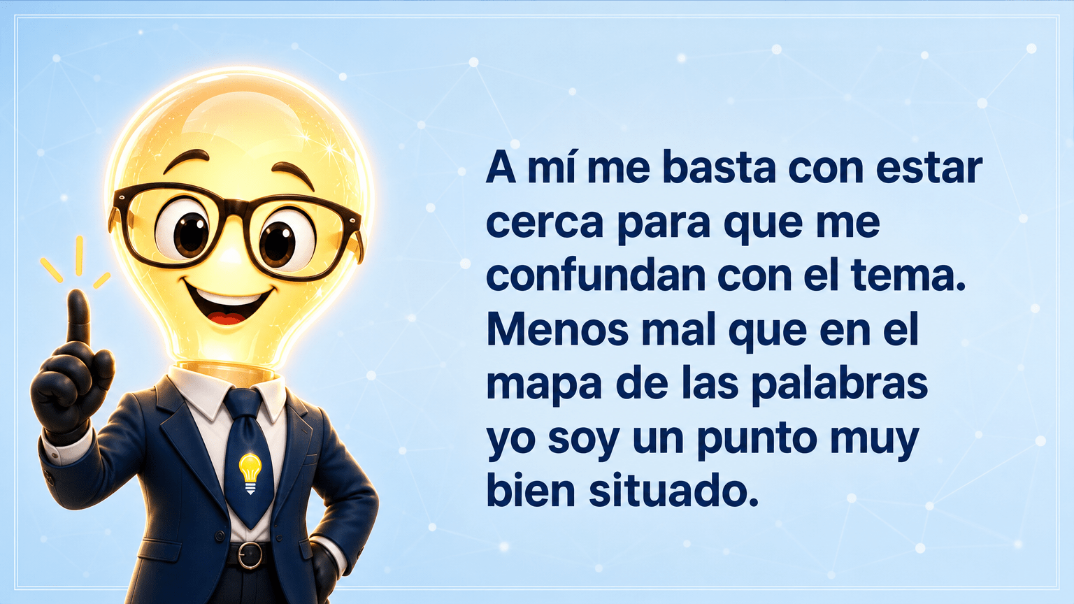 El Señor Idea, con cabeza de bombilla y gafas negras, reflexiona sobre su posición en el mapa de las palabras: «A mí me basta con estar cerca para que me confundan con el tema. Menos mal que en el mapa de las palabras yo soy un punto muy bien situado.»