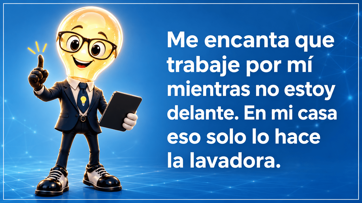 Tarjeta horizontal del Señor Idea con cabeza de bombilla luminosa, gafas negras grandes, traje azul marino y corbata con bombilla, junto al texto «Me encanta que trabaje por mí mientras no estoy delante. En mi casa eso solo lo hace la lavadora.»