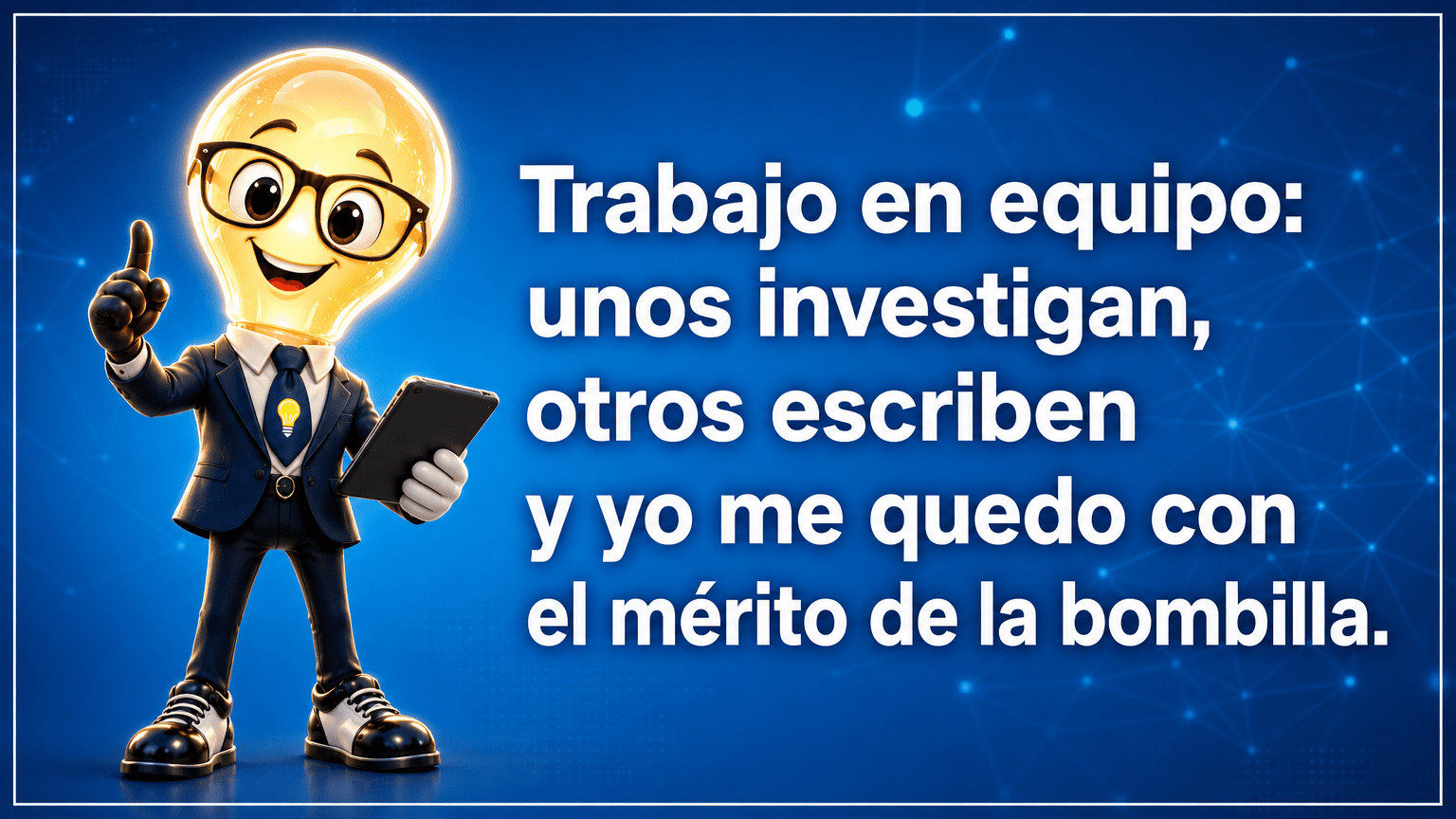 Tarjeta horizontal del Señor Idea, con cabeza de bombilla luminosa, gafas negras grandes, traje azul marino y corbata con bombilla, junto al texto «Trabajo en equipo: unos investigan, otros escriben y yo me quedo con el mérito de la bombilla.»
